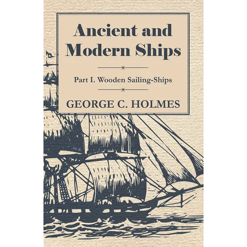Ancient and Modern Ships - Part I. Wooden Sailing-Ships