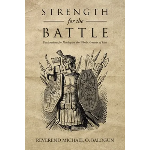 Strength for the Battle: Declarations for Putting on the Whole Armour of God