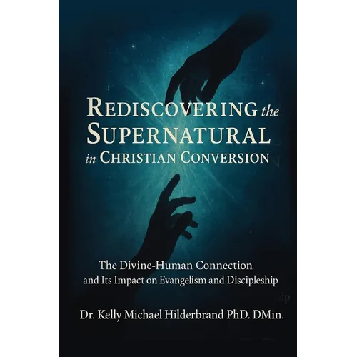 Rediscovering the Supernatural in Christian Conversion: The Divine-Human connection and its impact on Evangelism and Discipleship