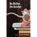My Mother, the Butcher: Poems Volume 15