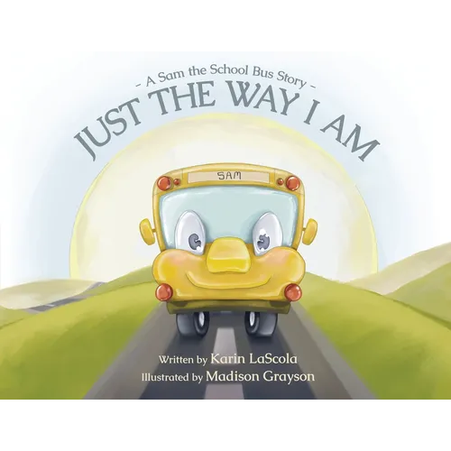 Just the Way I Am: A Sam the School Bus Story