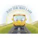 Just the Way I Am: A Sam the School Bus Story