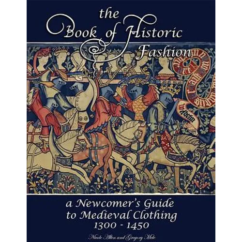 The Book of Historic Fashion: A Newcomer's Guide to Medieval Clothing (1300 - 1450)