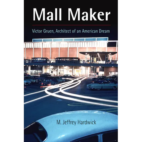 Mall Maker: Victor Gruen, Architect of an American Dream