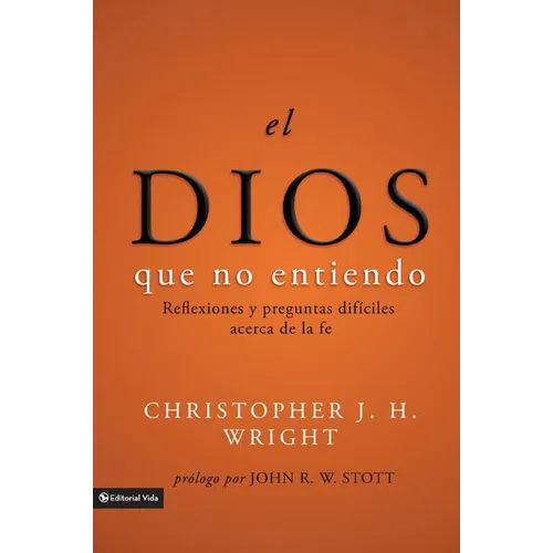 El Dios Que No Entiendo: Reflexiones Y Preguntas Difíciles Acera de la Fe = The God I Don't Understand