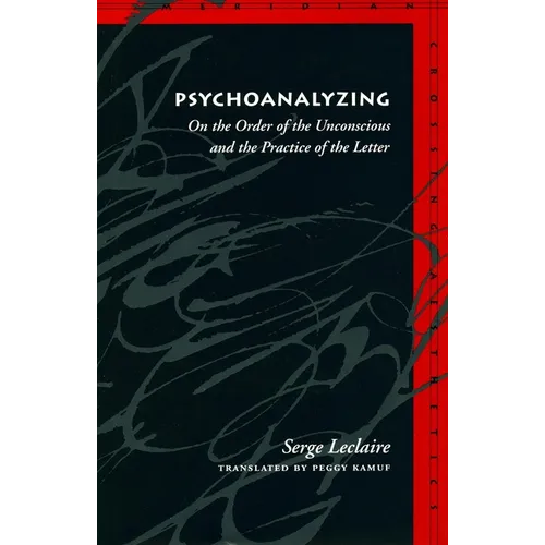 Psychoanalyzing: On the Order of the Unconscious and the Practice of the Letter