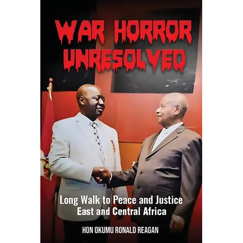War Horror Unresolved: Long Walk To Peace And Justice In East And Central Africa