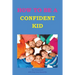 How to be a Confident Kid: A Kid's Self Help Book with a Difference