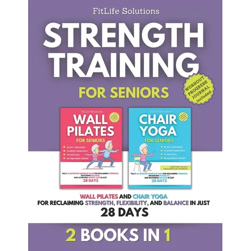 Strength Training for Seniors: 2 Books in 1 - Wall Pilates and Chair Yoga for Reclaiming Strength, Flexibility, and Balance in Just 28 Days