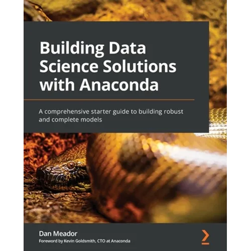 Building Data Science Solutions with Anaconda: A comprehensive starter guide to building robust and complete models