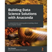 Building Data Science Solutions with Anaconda: A comprehensive starter guide to building robust and complete models