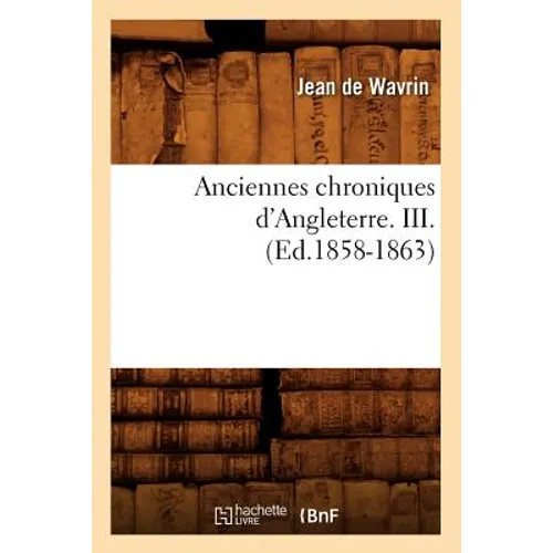 Anciennes Chroniques d'Angleterre. III. (Ed.1858-1863)