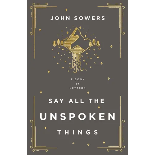 Say All the Unspoken Things: A Book of Letters