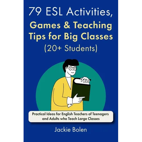 79 ESL Activities, Games & Teaching Tips for Big Classes (20+ Students): For Teenagers and Adults