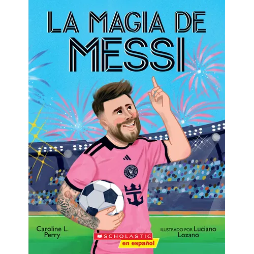 La Magia de Messi (Messi's Magic): Cómo Lionel Messi Se Convirtió En El Mejor