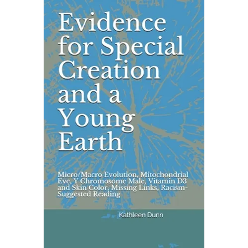 Evidence for Special Creation and a Young Earth: Micro/Macro Evolution, Mitochondrial Eve, Y Chromosome Male, Vitamin D3 and Skin Color, Missing Links