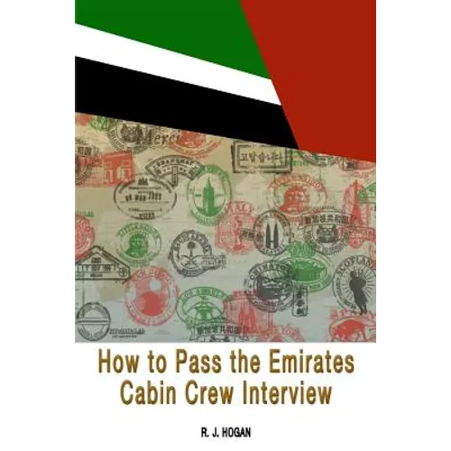 How To Pass the Emirates Cabin Crew Interview: An Inside Look at the Emirates Interview Process, and what it takes to Succeed