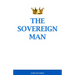 The Sovereign Man: How to Become a Man of High Value, Confidence and Action