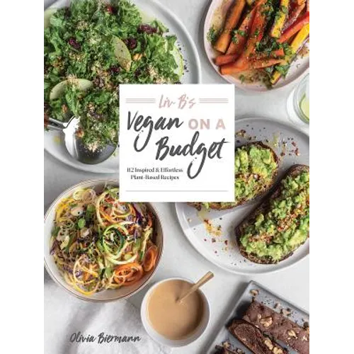 LIV B's Vegan on a Budget: 112 Inspired and Effortless Plant-Based Recipes
