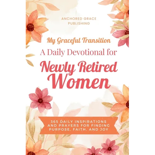 My Graceful Transition (A Daily Devotional for Newly Retired Women A Daily Devotional for Newly Retired Women): 365 Daily Inspirations and Prayers for