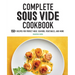 Complete Sous Vide Cookbook: 150+ Recipes for Perfect Meat, Seafood, Vegetables, and More