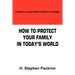 How to Protect Your Family in Today's World: A hands-on, practical guide to protection strategies