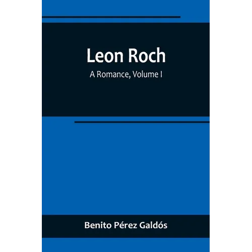 Leon Roch: A Romance, Volume I