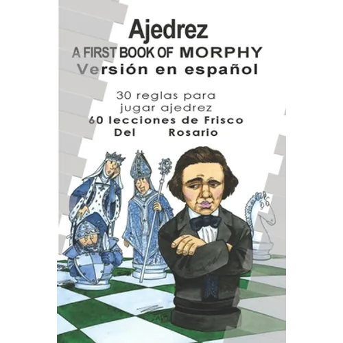 A First Book Of Morphy Spanish Edition: 30 Reglas para jugar ajedrez. 60 lecciones de Frisco Del Rosario.