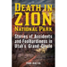 Death in Zion National Park: Stories of Accidents and Foolhardiness in Utah's Grand Circle