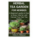 Herbal Tea Garden for Newbies: A Beginner's guide on How to Grow, Care for, and Harvest Your Own Tea Garden