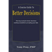 A Concise Guide To Better Decisions: The key tools for better decision making and failure proofing your life.