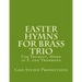 Easter Hymns For Brass Trio - Bb Trumpet, Horn in F, and Trombone: For Bb Trumpet, Horn in F, and Trombone