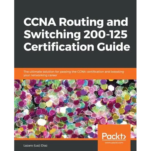 CCNA Routing and Switching 200-125 Certification Guide: The ultimate solution for passing the CCNA certification and boosting your networking career