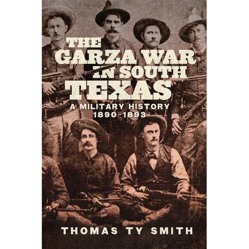 The Garza War in South Texas: A Military History, 1890-1893