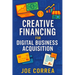 Creative Financing for Digital Business Acquisition: Use Credit, Seller Financing, and No-Money-Down Strategies to Buy Online Businesses