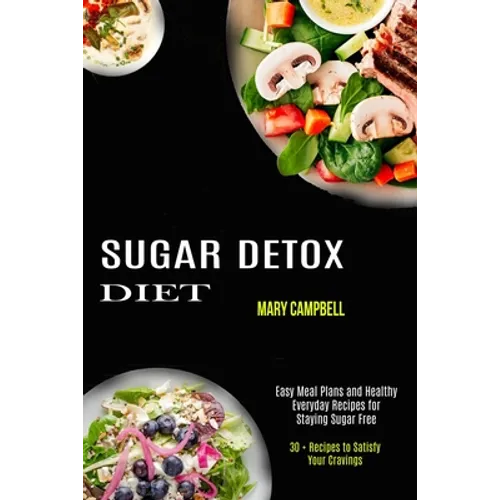 Sugar Detox Diet: Easy Meal Plans and Healthy Everyday Recipes for Staying Sugar Free (30 + Recipes to Satisfy Your Cravings)