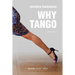 Why Tango: Essays on learning, dancing and living tango argentino