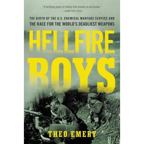 Hellfire Boys: The Birth of the U.S. Chemical Warfare Service and the Race for the World's Deadliest Weapons