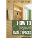 How to Organize Small Spaces: Decluttering Tips and Organization Ideas for Your Home