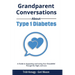Grandparent Conversations About Type 1 Diabetes: A Guide to Supporting and Loving Your Grandchild Through the Highs and Lows