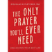 The Only Prayer You'Ll Ever Need: Unleashing Your Best Life