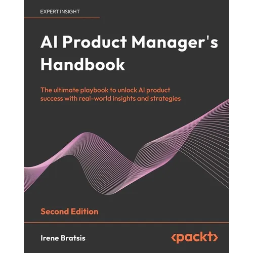 AI Product Manager's Handbook - Second Edition: The ultimate playbook to unlock AI product success with real-world insights and strategies