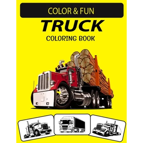 Truck Coloring Book: New and Expanded Edition Unique Designs Truck Coloring Book for Preschoolers, Kids & Adults
