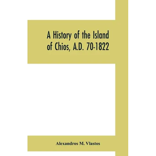 A history of the Island of Chios, A.D. 70-1822