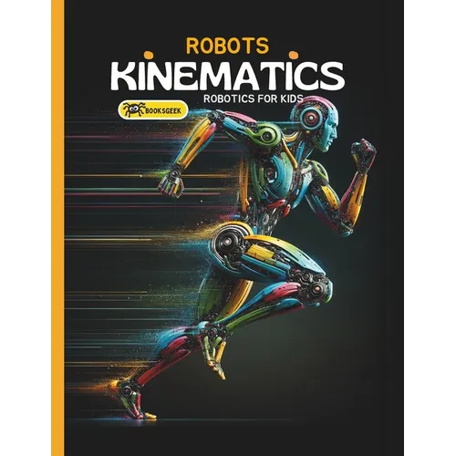 Robots Kinematics: Books About Robotics Engineering for Kids Explain the Mechanical Engineering Robotic Arms and How Do Robots Move