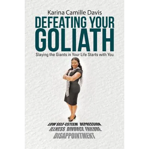 Defeating Your Goliath: Slaying the Giants in Your Life Starts with You