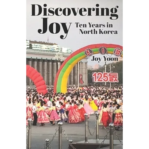 Discovering Joy: Ten Years in North Korea