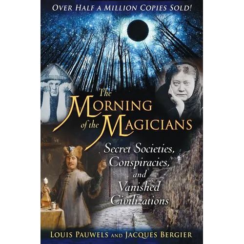 The Morning of the Magicians: Secret Societies, Conspiracies, and Vanished Civilizations