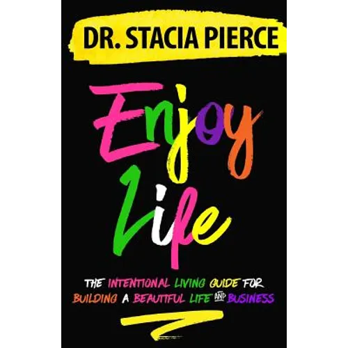 Enjoy Life: The Intentional Living Guide for Building a Beautiful Life and Business