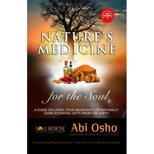 Nature's Medicine for the Soul: A Guide on Living Your Abundant Life Naturally Using Essential Gifts from the Earth